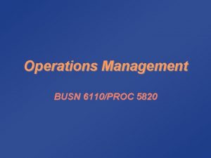 Operations Management BUSN 6110PROC 5820 Syllabus Class 1