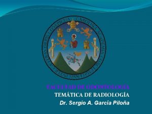 FACULTAD DE ODONTOLOGA TEMTICA DE RADIOLOGA Dr Sergio