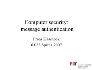 Computer security message authentication Frans Kaashoek 6 033