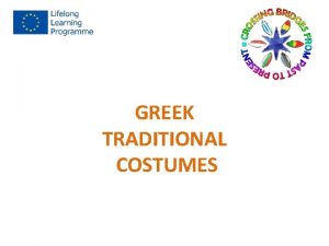 GREEK TRADITIONAL COSTUMES Every Greek local costume is