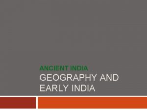 ANCIENT INDIA GEOGRAPHY AND EARLY INDIA Chapter 5