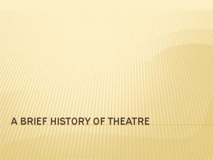 A BRIEF HISTORY OF THEATRE THE EARLIEST FORM