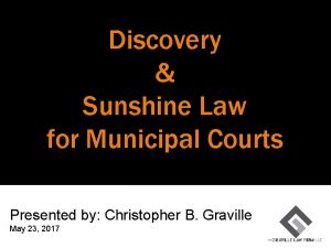 Discovery Sunshine Law for Municipal Courts Presented by