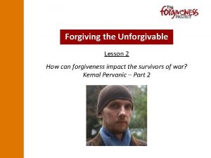 Forgiving the Unforgivable Lesson 2 How can forgiveness