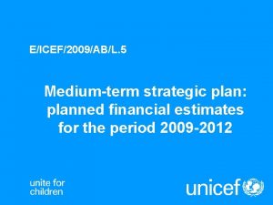 EICEF2009ABL 5 Mediumterm strategic plan planned financial estimates