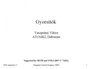 Gyorstk Veszprmi Viktor ATOMKI Debrecen Supported by NKTH