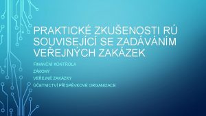 PRAKTICK ZKUENOSTI R SOUVISEJC SE ZADVNM VEEJNCH ZAKZEK