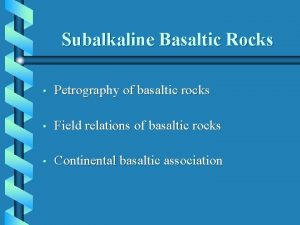 Subalkaline Basaltic Rocks Petrography of basaltic rocks Field