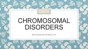 CHROMOSOMAL DISORDERS http krismendillo wordpress com Chromosome abnormality