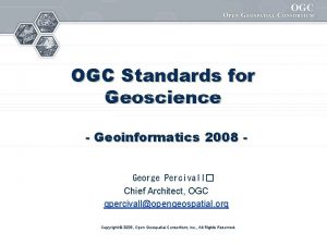 OGC Standards for Geoscience Geoinformatics 2008 George Percivall