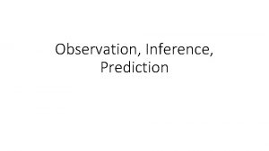 Observation Inference Prediction What is an observation Use