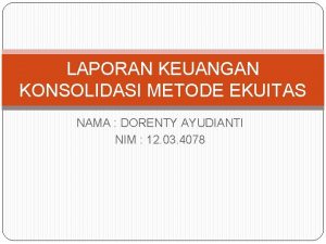 LAPORAN KEUANGAN KONSOLIDASI METODE EKUITAS NAMA DORENTY AYUDIANTI