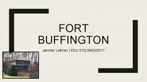 FORT BUFFINGTON Jennifer Lathren EDU 570 09032017 Significance