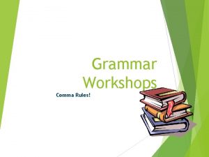 Grammar Workshops Comma Rules Outline of Material to