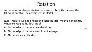 Rotation As you come in please set clicker