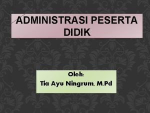 ADMINISTRASI PESERTA DIDIK Oleh Tia Ayu Ningrum M