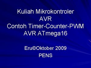 Kuliah Mikrokontroler AVR Contoh TimerCounterPWM AVR ATmega 16