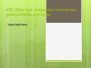 K 52 Other and unspecified noninfective gastroenteritis and