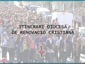 ITINERARI DIOCES DE RENOVACI CRISTIANA ITINERARI DIOCES DE