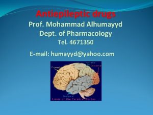Antiepileptic drugs Prof Mohammad Alhumayyd Dept of Pharmacology