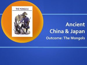 Ancient China Japan Outcome The Mongols Constructive Response