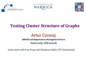 Testing Cluster Structure of Graphs Artur Czumaj DIMAP