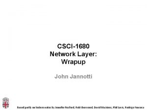 CSCI1680 Network Layer Wrapup John Jannotti Based partly