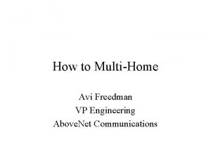 How to MultiHome Avi Freedman VP Engineering Above