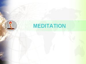 MEDITATION MEDITATION The purpose of meditation is to