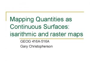 Mapping Quantities as Continuous Surfaces isarithmic and raster