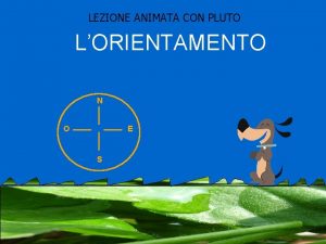 LEZIONE ANIMATA CON PLUTO LORIENTAMENTO N O E