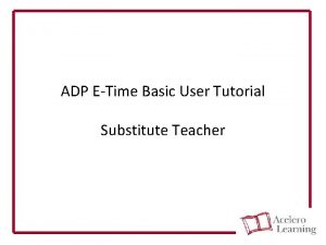 ADP ETime Basic User Tutorial Substitute Teacher ADP