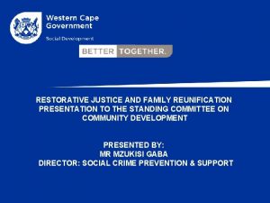 RESTORATIVE JUSTICE AND FAMILY REUNIFICATION PRESENTATION TO THE