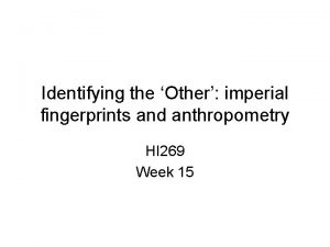 Identifying the Other imperial fingerprints and anthropometry HI