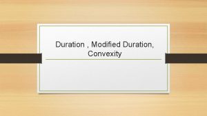 Duration Modified Duration Convexity Duration Weighted time in