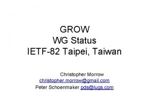 GROW WG Status IETF82 Taipei Taiwan Christopher Morrow