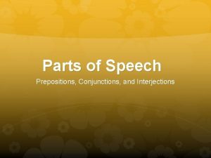 Parts of Speech Prepositions Conjunctions and Interjections Prepositions