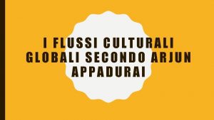 I FLUSSI CULTURALI GLOBALI SECONDO ARJUN APPADURAI ECONOMIA