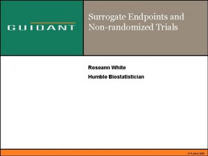 Surrogate Endpoints and Nonrandomized Trials Roseann White Humble