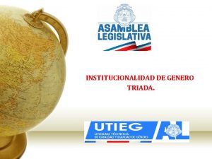 PIEGAL INSTITUCIONALIDAD DE GENERO TRIADA Institucionalidad de gnero