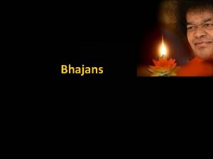 Bhajans Embodiments of the pure Atman Last November