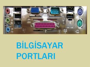 BLGSAYAR PORTLARI Paralel Port Seri Port USB Port