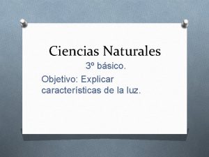 Ciencias Naturales 3 bsico Objetivo Explicar caractersticas de