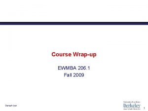 Course Wrapup EWMBA 206 1 Fall 2009 Ganesh