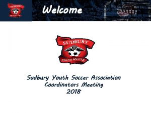 Welcome Sudbury Youth Soccer Association Coordinators Meeting 2018
