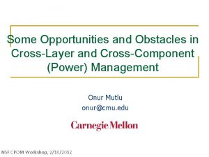 Some Opportunities and Obstacles in CrossLayer and CrossComponent