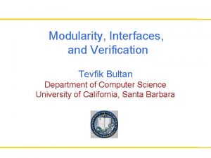 Modularity Interfaces and Verification Tevfik Bultan Department of