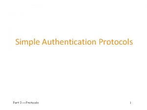 Simple Authentication Protocols Part 3 Protocols 1 Protocol