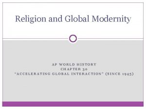 Religion and Global Modernity AP WORLD HISTORY CHAPTER