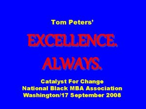 Tom Peters EXCELLENCE ALWAYS Catalyst For Change National